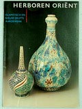  Herboren Oriënt Islamitisch en nieuw Delfts aardewerk voorwoord Henk Overduin uitgegegeven door het Haags Gemeentemuseum 1984 Nederlandse tekst 